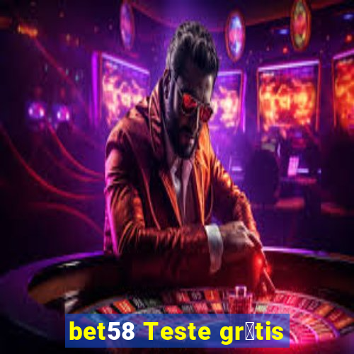 bet58 Teste gr谩tis